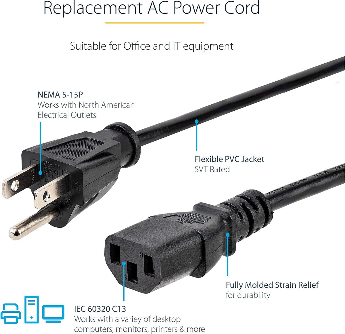 Startech.Com 12Ft (3.6M) Computer Power Cord, NEMA 5-15P to C13, 10A 125V, 18AWG, Black Replacement AC Power Cord, Printer Power Cord, PC Power Supply Cable, Monitor Power Cable - UL Listed (PXT10112) | NEMA 5-15P to C13, UL Listed, Monitor Power Cable, Black Replacement AC Power Cord, Printer Power Cord, PC Power Supply Cable